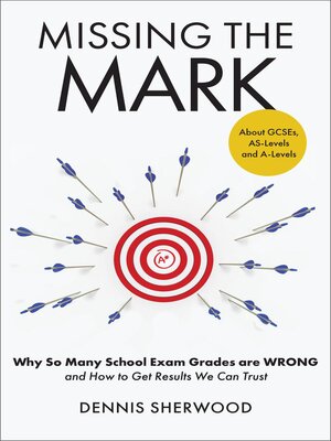 cover image of Missing the Mark--Why So Many School Exam Grades are Wrong – and How to Get Results We Can Trust